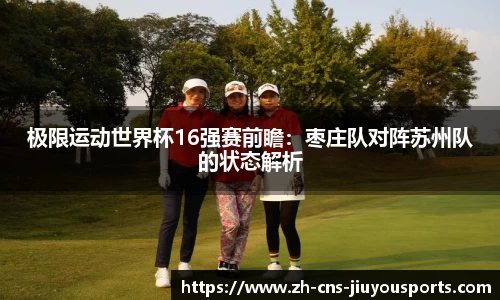 极限运动世界杯16强赛前瞻：枣庄队对阵苏州队的状态解析